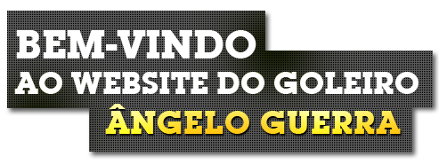 Bem vindo ao Website do Goleiro Angelo Guerra